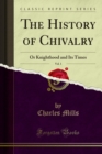 The History of Chivalry : Or Knighthood and Its Times - eBook