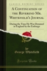 Continuation of the Reverend Mr. Whitefield's Journal : During the Time He Was Detained in England by the Embargo - eBook