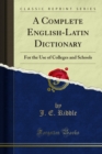 A Complete English-Latin Dictionary : For the Use of Colleges and Schools - eBook