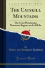 The Catskill Mountains : The Most Picturesque Mountain Region on the Globe - eBook