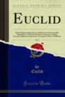 Euclid : Proved Algebraically So Far as It Relates to Commensurable Magnitudes; To Which Is Prefixed a Summary of All the Necessary Algebraical Operations, Arranged in Order of Difficulty - eBook