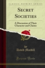 Secret Societies : A Discussion of Their Character and Claims - eBook