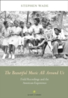 The Beautiful Music All Around Us : Field Recordings and the American Experience - Book
