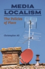 Media Localism : The Policies of Place - Book