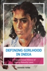 Defining Girlhood in India : A Transnational History of Sexual Maturity Laws - Book