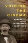 Voicing the Cinema : Film Music and the Integrated Soundtrack - Book