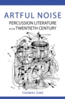 Artful Noise : Percussion Literature in the Twentieth Century - Book