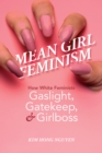 Mean Girl Feminism : How White Feminists Gaslight, Gatekeep, and Girlboss - Book