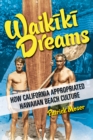 Waikiki Dreams : How California Appropriated Hawaiian Beach Culture - Book