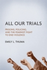 All Our Trials : Prisons, Policing, and the Feminist Fight to End Violence - eBook