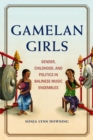 Gamelan Girls : Gender, Childhood, and Politics in Balinese Music Ensembles - eBook