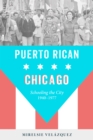 Puerto Rican Chicago : Schooling the City, 1940-1977 - eBook