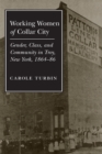 Working Women of Collar City : Gender, Class, and Community in Troy, 1864-86 - eBook