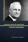 Joseph White Musser : A Mormon Fundamentalist - eBook