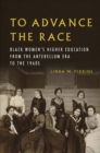 To Advance the Race : Black Women's Higher Education from the Antebellum Era to the 1960s - eBook