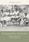 The Beautiful Music All Around Us : Field Recordings and the American Experience - Book