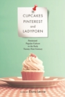 Cupcakes, Pinterest, and Ladyporn : Feminized Popular Culture in the Early Twenty-First Century - Book