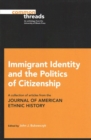 Immigrant Identity and the Politics of Citizenship : A Collection of Articles from the Journal of American Ethnic History - Book