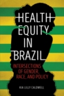 Health Equity in Brazil : Intersections of Gender, Race, and Policy - Book