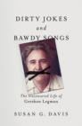 Dirty Jokes and Bawdy Songs : The Uncensored Life of Gershon Legman - Book