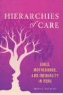 Hierarchies of Care : Girls, Motherhood, and Inequality in Peru - Book