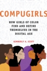 COMPUGIRLS : How Girls of Color Find and Define Themselves in the Digital Age - Book