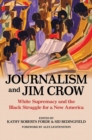 Journalism and Jim Crow : White Supremacy and the Black Struggle for a New America - Book