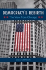 Democracy's Rebirth : The View from Chicago - Book