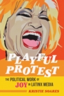 Playful Protest : The Political Work of Joy in Latinx Media - Book