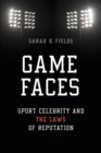 Game Faces : Sport Celebrity and the Laws of Reputation - eBook