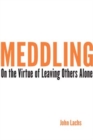 Meddling : On the Virtue of Leaving Others Alone - Book