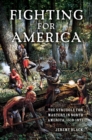 Fighting for America : The Struggle for Mastery in North America, 1519-1871 - Book