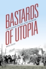 Bastards of Utopia : Living Radical Politics after Socialism - Book