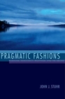 Pragmatic Fashions : Pluralism, Democracy, Relativism, and the Absurd - Book