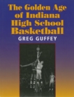 The Golden Age of Indiana High School Basketball - eBook