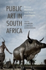Public Art in South Africa : Bronze Warriors and Plastic Presidents - Book