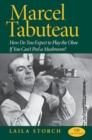 Marcel Tabuteau : How Do You Expect to Play the Oboe If You Can't Peel a Mushroom? - Book