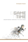 Game Time : Understanding Temporality in Video Games - Book