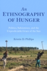An Ethnography of Hunger : Politics, Subsistence, and the Unpredictable Grace of the Sun - Book
