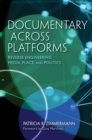 Documentary Across Platforms : Reverse Engineering Media, Place, and Politics - Book