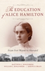 The Education of Alice Hamilton : From Fort Wayne to Harvard - Book