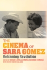 The Cinema of Sara Gomez : Reframing Revolution - Book
