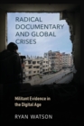 Radical Documentary and Global Crises : Militant Evidence in the Digital Age - Book