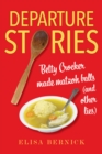 Departure Stories : Betty Crocker Made Matzoh Balls (and other lies) - Book