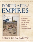 Portraits of Empires : Habsburg Albums from the German House in Ottoman Constantinople - Book
