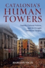 Catalonia's Human Towers : Castells, Cultural Politics, and the Struggle toward the Heights - Book