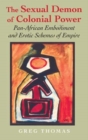 The Sexual Demon of Colonial Power : Pan-African Embodiment and Erotic Schemes of Empire - Book