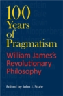 100 Years of Pragmatism : William James's Revolutionary Philosophy - Book