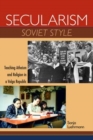 Secularism Soviet Style : Teaching Atheism and Religion in a Volga Republic - Book