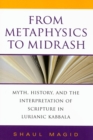 From Metaphysics to Midrash : Myth, History, and the Interpretation of Scripture in Lurianic Kabbala - Book
